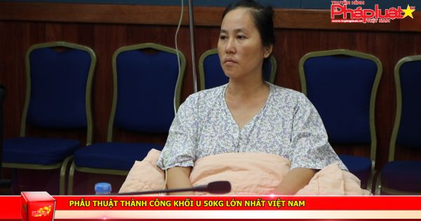 Phẫu thuật thành công khối u 50kg lớn nhất Việt Nam