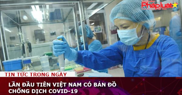 Lần đầu tiên Việt Nam có bản đồ chống dịch COVID-19