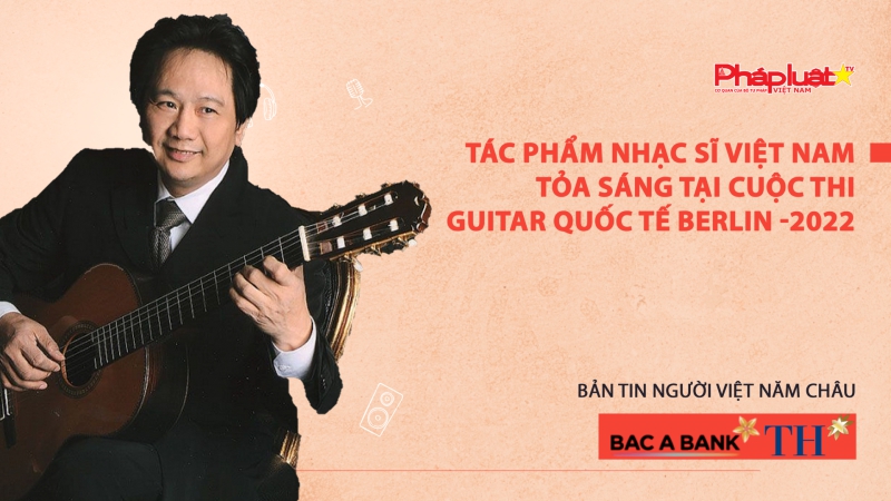 Tác phẩm nhạc sĩ Việt Nam tỏa sáng tại Cuộc thi Guitar quốc tế Berlin -2022