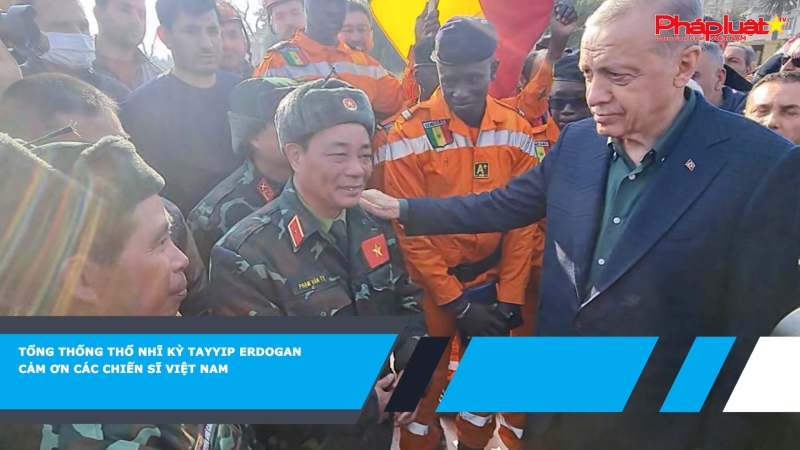 Tổng thống Thổ Nhĩ Kỳ Tayyip Erdogan cảm ơn các chiến sĩ Việt Nam