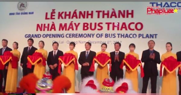 Quảng Nam: Khánh thành nhà máy Bus Thaco vốn đầu tư 7.000 tỷ đồng