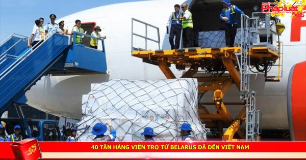 40 tấn hàng viện trợ từ Belarus đã đến Việt Nam