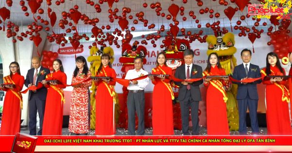 Dai-ichi Life Việt Nam khai trương TTĐT - PT Nhân lực và TTTV Tài chính Cá nhân Tổng Đại Lý DFA Tân Bình