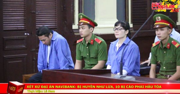 Xét xử đại án Navibank: Bị Huyền Như lừa, 10 bị cáo phải hầu tòa