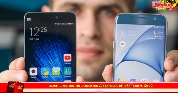 Xiaomi đang học theo chiêu trò của Samsung để “đánh chiếm” Ấn Độ