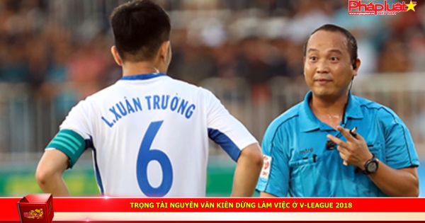 Trọng tài Nguyễn Văn Kiên dừng làm việc ở V-league 2018
