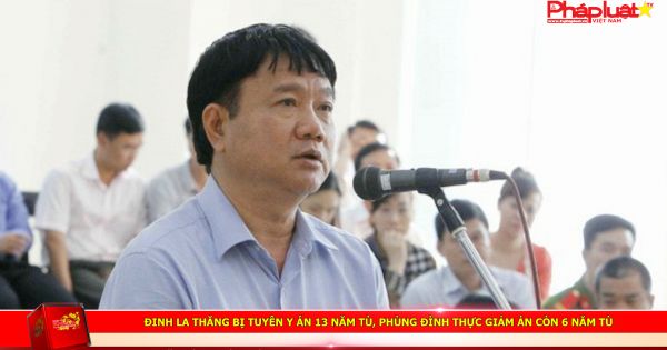 Đinh La Thăng bị tuyên y án 13 năm tù, Phùng Đình Thực giảm án còn 6 năm tù
