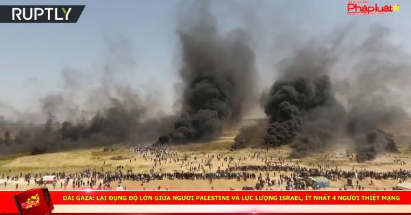 Dải Gaza: Lại đụng độ lớn giữa người Palestine và lực lượng Israel, ít nhất 4 người thiệt mạng