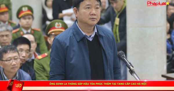 Ông Đinh La Thăng sắp hầu tòa phúc thẩm tại TAND Cấp cao Hà Nội
