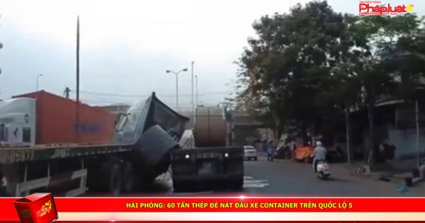 Hải Phòng: 60 tấn thép đè nát đầu xe container trên quốc lộ 5