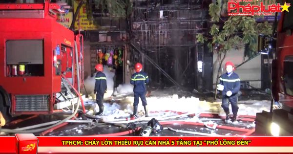 TPHCM: Cháy lớn thiêu rụi căn nhà 5 tầng tại “phố lồng đèn”