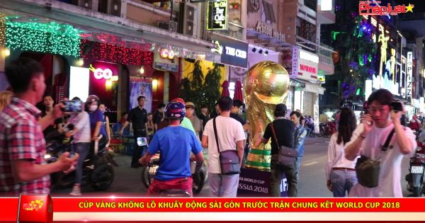 Cúp vàng khổng lồ khuấy động Sài Gòn trước trận chung kết World Cup 2018