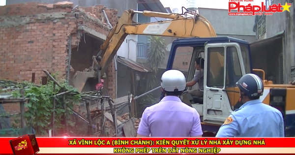 Xã Vĩnh Lộc A (Bình Chánh): Kiên quyết xử lý nhà xây dựng nhà không phép trên đất nông nghiệp