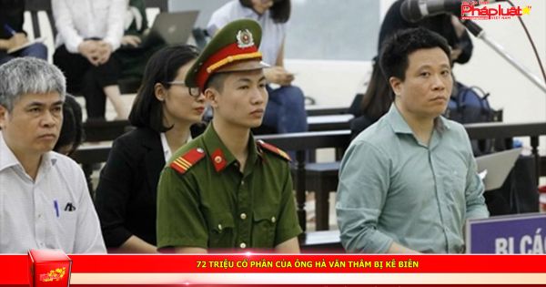 72 triệu cổ phần của ông Hà Văn Thắm bị kê biên