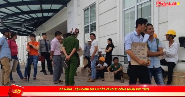 Đà Nẵng : Cận cảnh dự án dát vàng bị công nhân đòi tiền