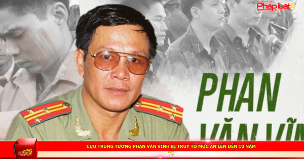 Cựu trung tướng Phan Văn Vĩnh bị truy tố mức án lên đến 10 năm tù
