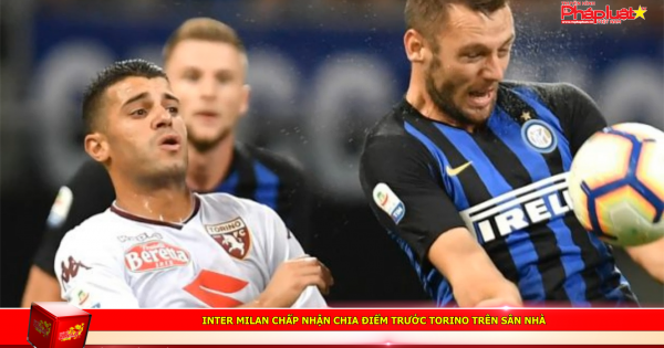 Inter Milan chấp nhận chia điểm trước Torino trên sân nhà