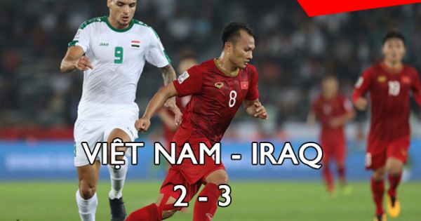 Asian Cup 2019: Việt Nam - Iraq (2-3): Trận thua ngược đáng tiếc