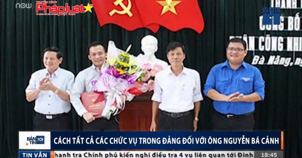 Kỷ luật cách tất cả các chức vụ của ông Nguyễn Bá Cảnh trong Đảng