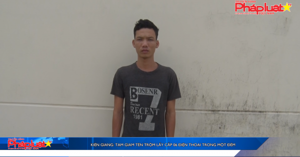 Kiên Giang: Tạm giam tên trộm lấy cắp 06 điện thoại trong một đêm