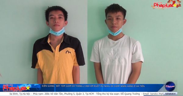 Kiên Giang: Bắt tạm giam 04 tháng 2 anh em ruột rủ nhau đi cướp ngân hàng ở Hà Tiên