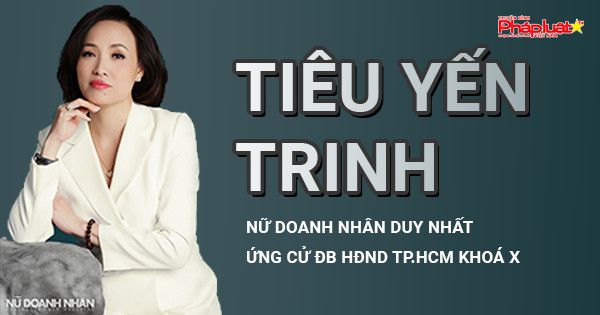 Bà Tiêu Yến Trinh - nữ doanh nhân duy nhất ứng cử ĐB HĐND TP.HCM khoá XV