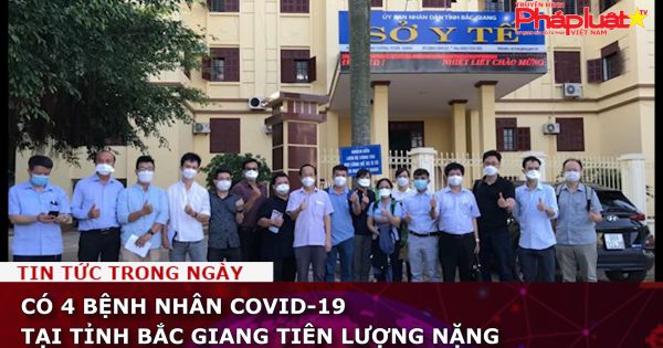 Có 4 bệnh nhân COVID-19 tại tỉnh Bắc Giang tiên lượng nặng