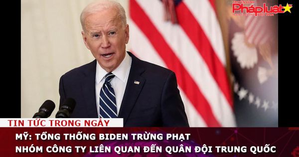 Tổng thống Biden trừng phạt nhóm công ty liên quan đến quân đội Trung Quốc