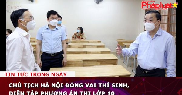Chủ tịch UBND TP Hà Nội đóng vai thí sinh, diễn tập phương án thi lớp 10