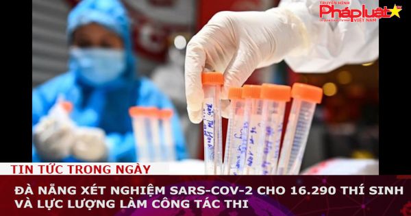 Đà Nẵng xét nghiệm SARS-CoV-2 cho 16.290 thí sinh và lực lượng làm công tác thi