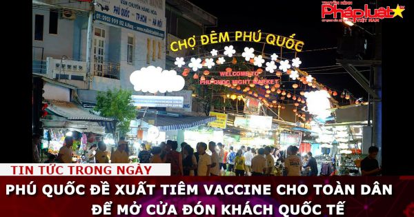 Phú Quốc đề xuất tiêm vaccine cho toàn dân để mở cửa đón khách quốc tế