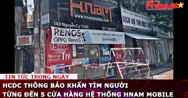 HCDC thông báo khẩn tìm người từng đến 5 cửa hàng hệ thống Hnam Mobile