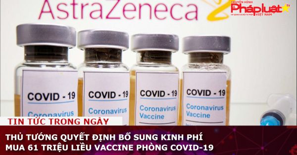 Thủ tướng quyết định bổ sung kinh phí mua 61 triệu liều vaccine phòng COVID-19