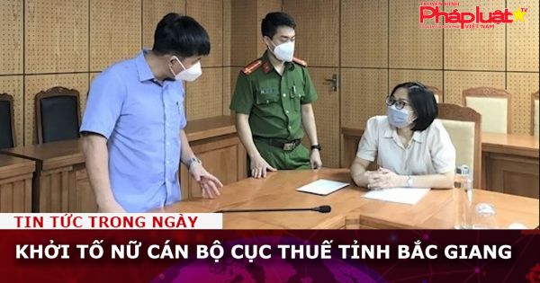 Khởi tố nữ cán bộ Cục Thuế tỉnh Bắc Giang