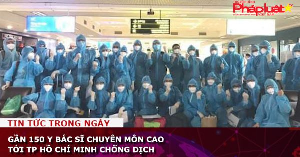 Gần 150 y bác sĩ chuyên môn cao tới TP Hồ Chí Minh chống dịch