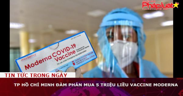TP HCM: Đàm phán mua 5 triệu liều vaccine Moderna