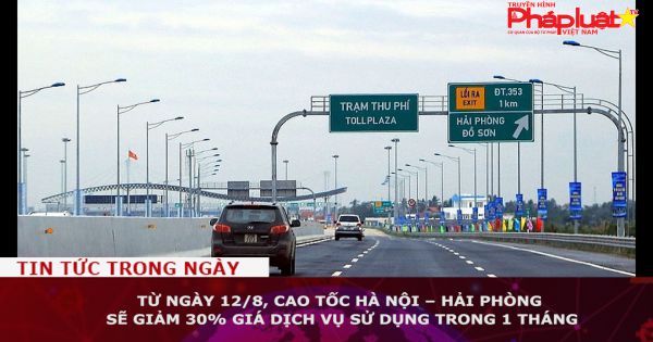 Từ ngày 12/8, cao tốc Hà Nội – Hải Phòng sẽ giảm 30% giá dịch vụ sử dụng trong 1 tháng
