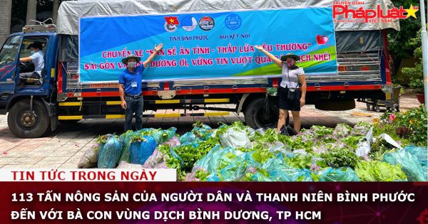 113 tấn nông sản của người dân và thanh niên Bình Phước đến với bà con vùng dịch Bình Dương, TP HCM