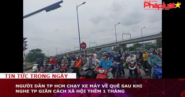 TP HCM: Người dân ồ ạt chạy xe máy về quê sau khi nghe TP giãn cách xã hội thêm 1 tháng