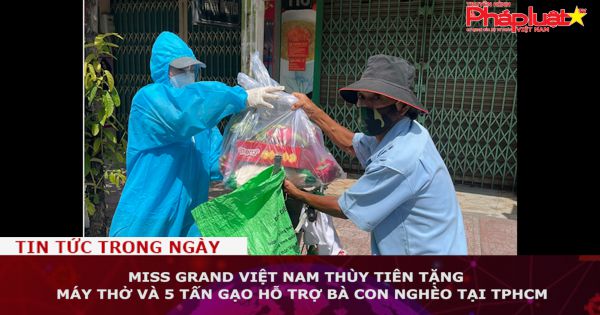 Miss Grand Việt Nam - Thùy Tiên tặng ​máy thở và 5 tấn gạo hỗ trợ bà con nghèo tại TPHCM