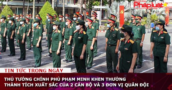 Thủ tướng Chính phủ Phạm Minh khen thưởng thành tích xuất sắc của 2 cán bộ và 3 đơn vị quân đội