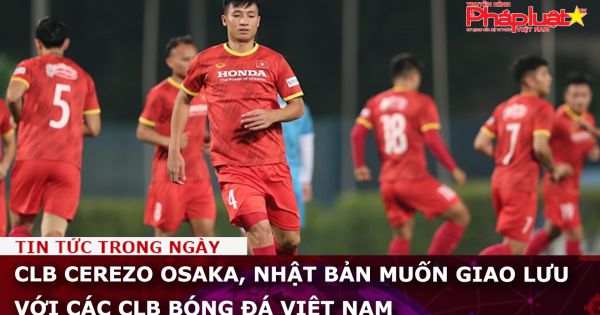 CLB Cerezo Osaka, Nhật Bản muốn giao lưu với các CLB bóng đá Việt Nam