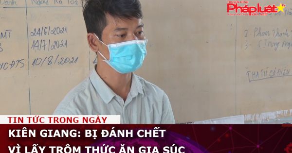 Kiên Giang: Bị đánh chết vì lấy trộm thức ăn gia súc