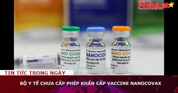 Bộ Y tế chưa cấp phép khẩn cấp vaccine Nanocovax
