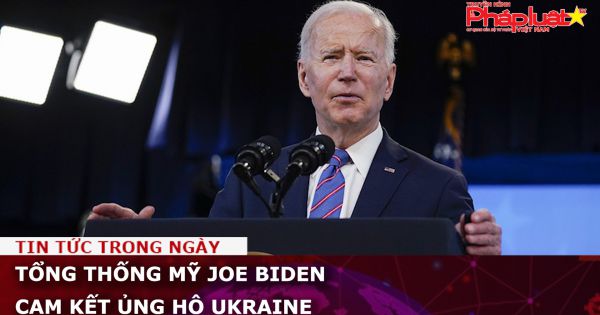 Tổng thống Mỹ Joe Biden cam kết ủng hộ Ukraine