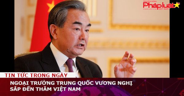 Ngoại trưởng Trung Quốc Vương Nghị sắp đến thăm Việt Nam