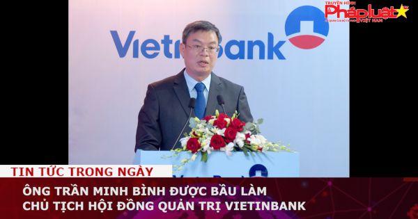 Ông Trần Minh Bình được bầu làm Chủ tịch Hội đồng quản trị VietinBank