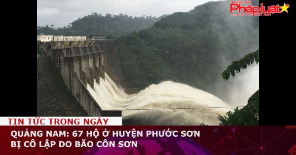 Quảng Nam: 67 hộ ở huyện Phước Sơn bị cô lập do bão Côn Sơn