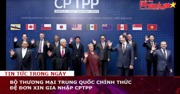 Bộ Thương mại Trung Quốc chính thức đệ đơn xin gia nhập CPTPP