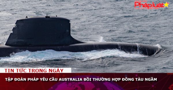 Tập đoàn Pháp yêu cầu Australia bồi thường hợp đồng tàu ngầm
